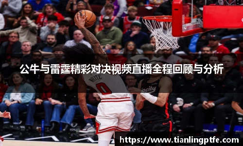 333体育公牛与雷霆精彩对决视频直播全程回顾与分析