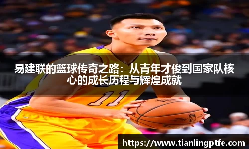 333体育易建联的篮球传奇之路：从青年才俊到国家队核心的成长历程与辉煌成就